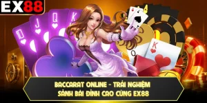 Baccarat Online - Trải Nghiệm Sảnh Bài Đỉnh Cao Cùng EX88