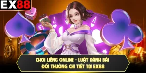 Chơi Liêng Online - Luật Đánh Bài Đổi Thưởng Chi Tiết Tại EX88