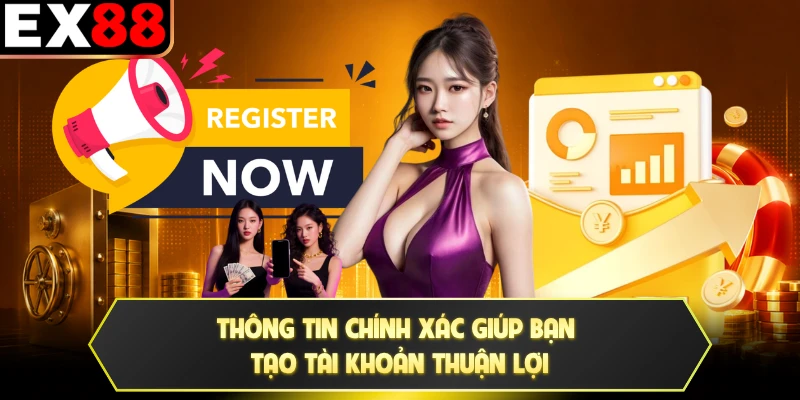 Thông tin chính xác giúp bạn tạo tài khoản thuận lợi
